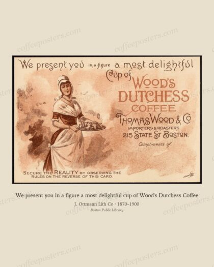 We present you in a figure a most delightful cup of Wood's Dutchess Coffee