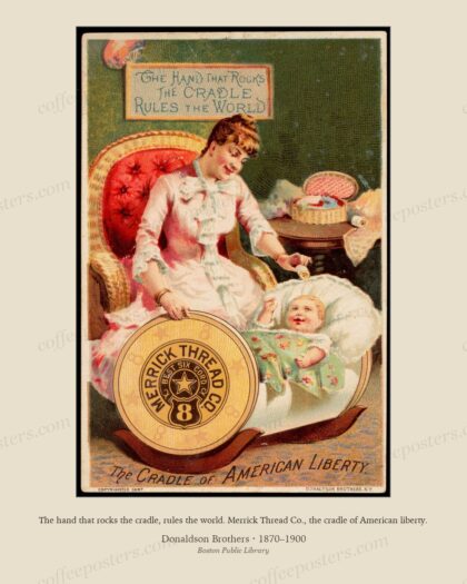 The hand that rocks the cradle, rules the world. Merrick Thread Co., the cradle of American liberty.