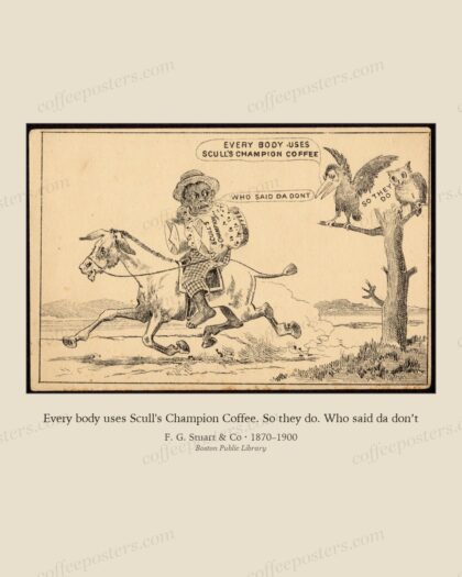 Every body uses Scull's Champion Coffee. So they do. Who said da don’t