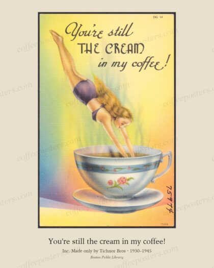 You're still the cream in my coffee!